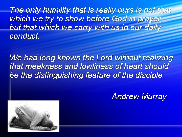 The only humility that is really ours is not that which we try to