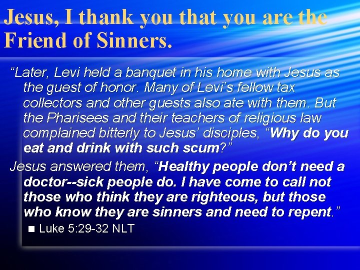 Jesus, I thank you that you are the Friend of Sinners. “Later, Levi held