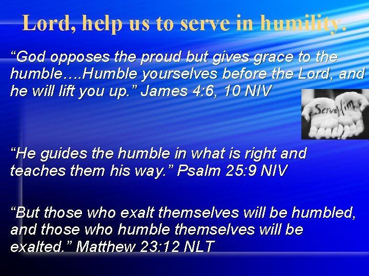 Lord, help us to serve in humility. “God opposes the proud but gives grace