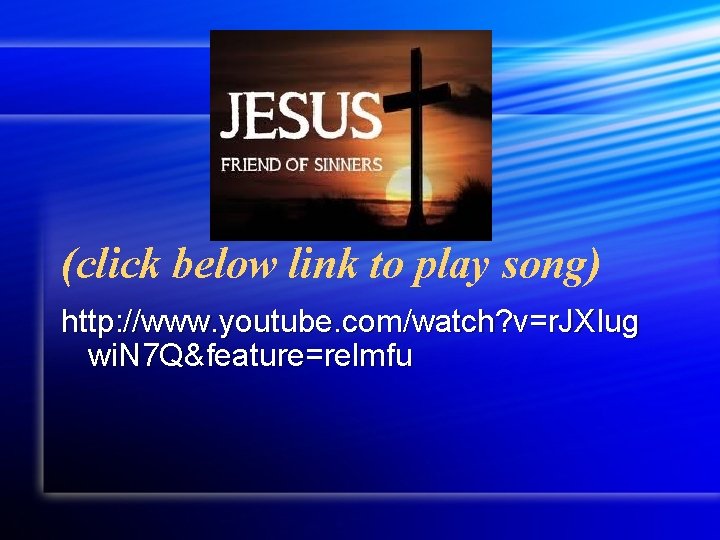 (click below link to play song) http: //www. youtube. com/watch? v=r. JXIug wi. N