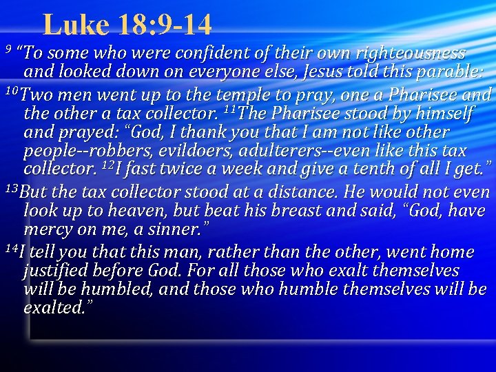 Luke 18: 9 -14 9 “To some who were confident of their own righteousness