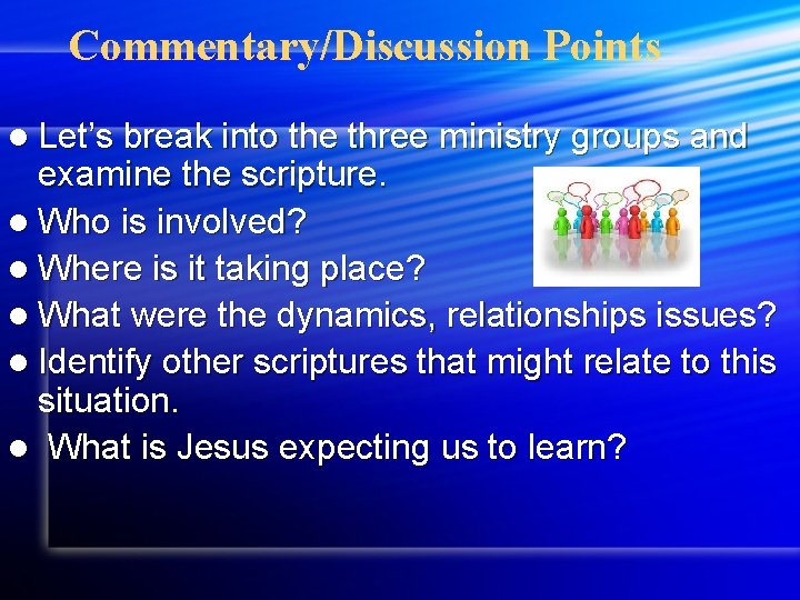 Commentary/Discussion Points l Let’s break into the three ministry groups and examine the scripture.