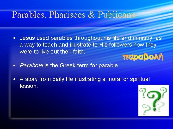 Parables, Pharisees & Publicans • Jesus used parables throughout his life and ministry, as