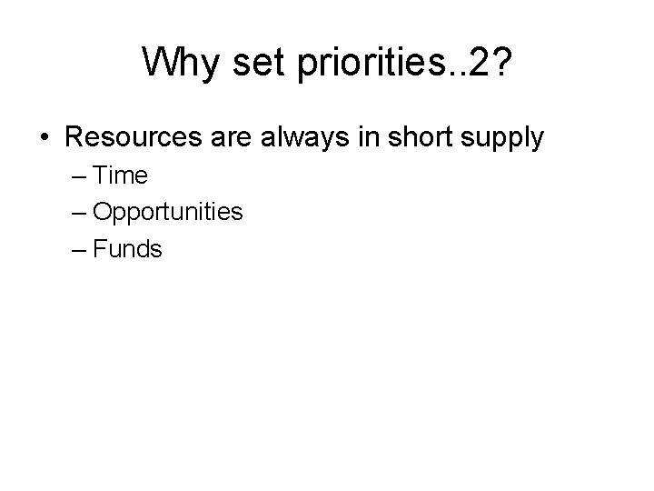 Why set priorities. . 2? • Resources are always in short supply – Time