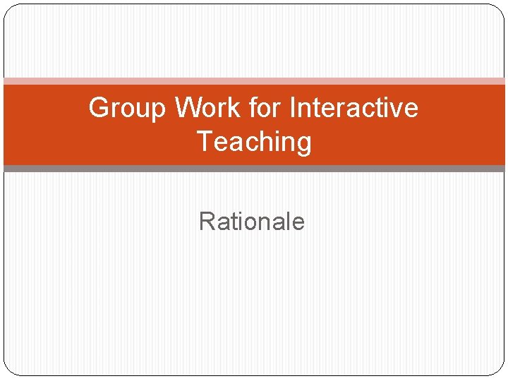 Group Work for Interactive Teaching Rationale 