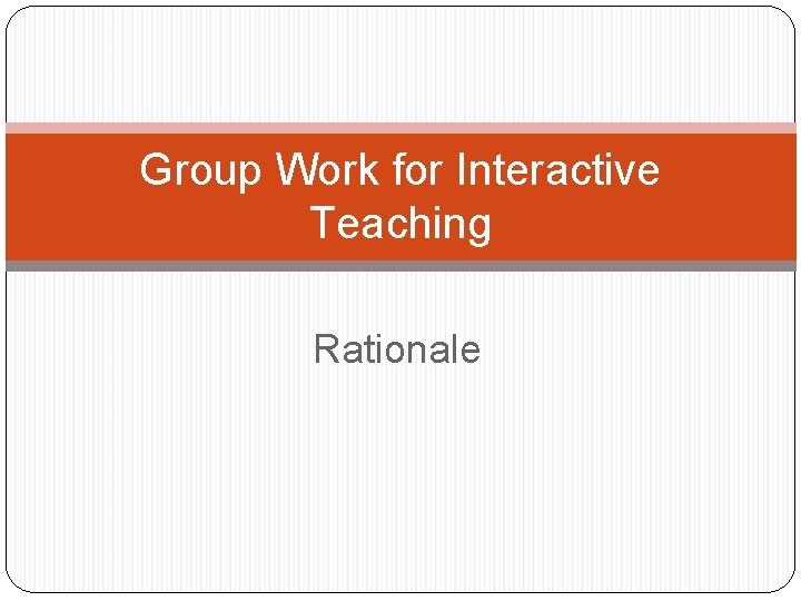 Group Work for Interactive Teaching Rationale 