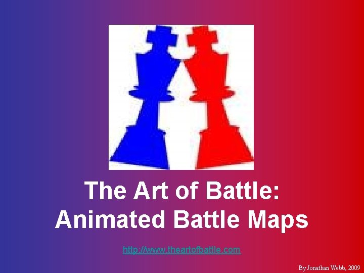 The Art of Battle: Animated Battle Maps http: //www. theartofbattle. com By Jonathan Webb,