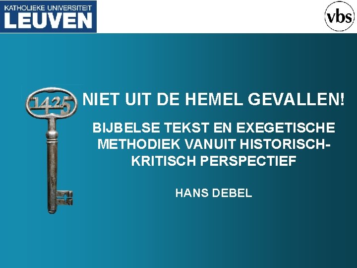 NIET UIT DE HEMEL GEVALLEN! BIJBELSE TEKST EN EXEGETISCHE METHODIEK VANUIT HISTORISCHKRITISCH PERSPECTIEF HANS