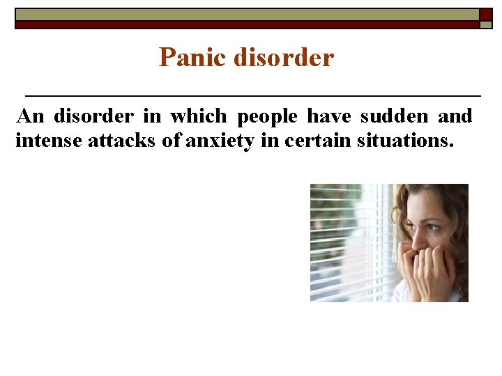 Panic disorder An disorder in which people have sudden and intense attacks of anxiety