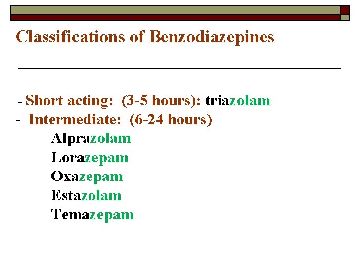 Classifications of Benzodiazepines - Short acting: (3 -5 hours): triazolam - Intermediate: (6 -24