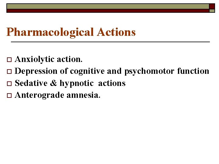 Pharmacological Actions o Anxiolytic action. o Depression of cognitive and psychomotor function o Sedative