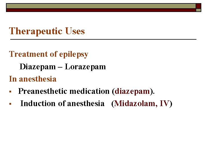 Therapeutic Uses Treatment of epilepsy Diazepam – Lorazepam In anesthesia § Preanesthetic medication (diazepam).