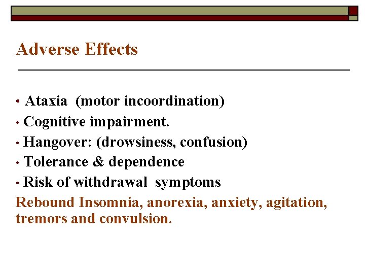 Adverse Effects • Ataxia (motor incoordination) • Cognitive impairment. • Hangover: (drowsiness, confusion) •