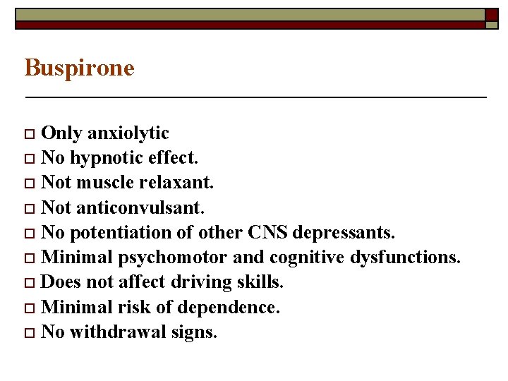 Buspirone o Only anxiolytic o No hypnotic effect. o Not muscle relaxant. o Not