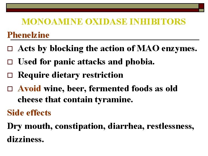 MONOAMINE OXIDASE INHIBITORS Phenelzine o Acts by blocking the action of MAO enzymes. o