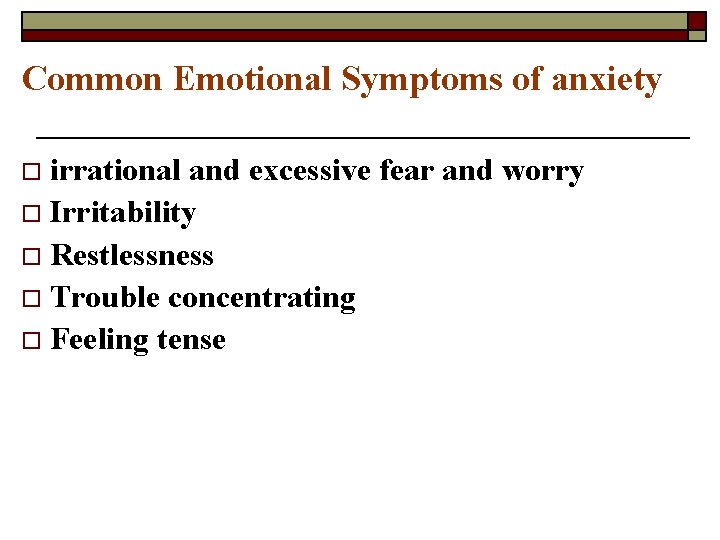 Common Emotional Symptoms of anxiety o irrational and excessive fear and worry o Irritability