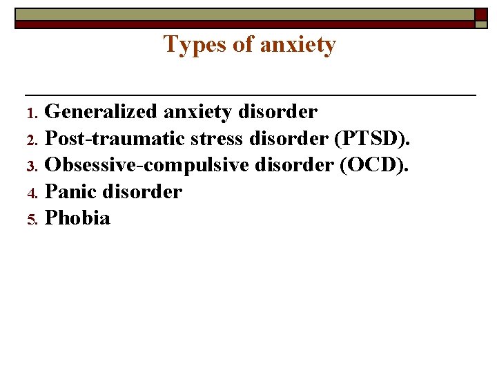 Types of anxiety 1. Generalized anxiety disorder 2. Post-traumatic stress disorder (PTSD). 3. Obsessive-compulsive