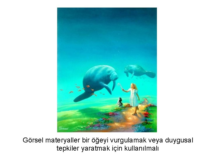 Görsel materyaller bir öğeyi vurgulamak veya duygusal tepkiler yaratmak için kullanılmalı 