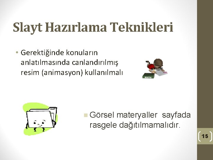 Slayt Hazırlama Teknikleri • Gerektiğinde konuların anlatılmasında canlandırılmış resim (animasyon) kullanılmalı n Görsel materyaller