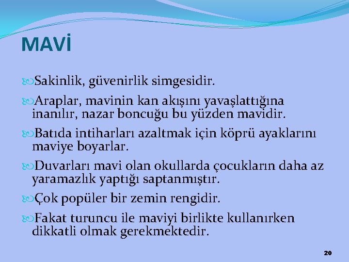 MAVİ Sakinlik, güvenirlik simgesidir. Araplar, mavinin kan akışını yavaşlattığına inanılır, nazar boncuğu bu yüzden