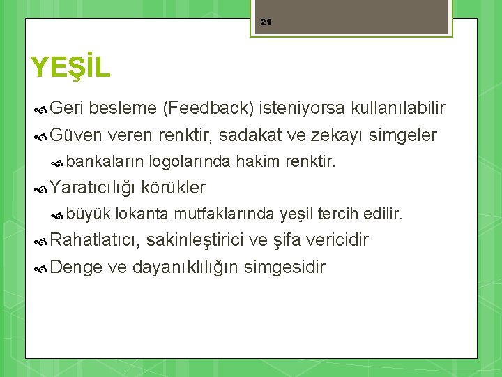 21 YEŞİL Geri besleme (Feedback) isteniyorsa kullanılabilir Güven veren renktir, sadakat ve zekayı simgeler