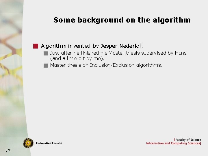 Some background on the algorithm g Algorithm invented by Jesper Nederlof. g Just after
