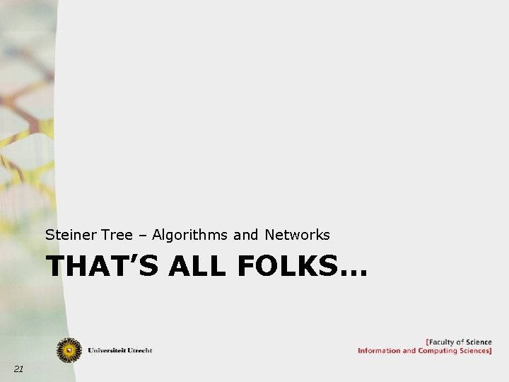 Steiner Tree – Algorithms and Networks THAT’S ALL FOLKS… 21 