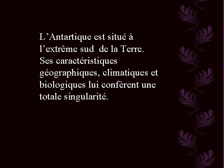 L’Antartique est situé à l’extrême sud de la Terre. Ses caractéristiques géographiques, climatiques et