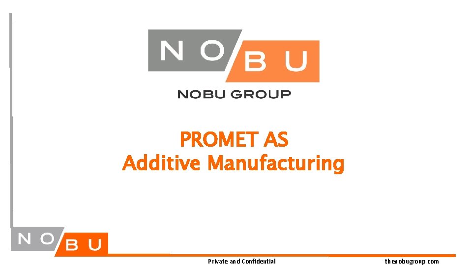 PROMET AS Additive Manufacturing Private and Confidential thenobugroup. com 