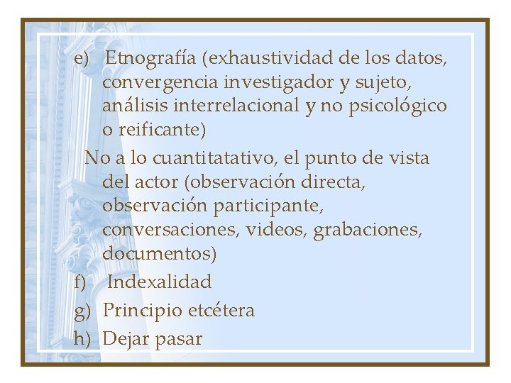 e) Etnografía (exhaustividad de los datos, convergencia investigador y sujeto, análisis interrelacional y no