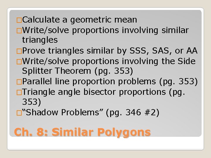 �Calculate a geometric mean �Write/solve proportions involving similar triangles �Prove triangles similar by SSS,
