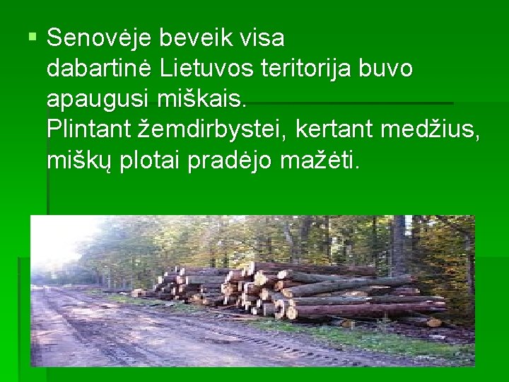 § Senovėje beveik visa dabartinė Lietuvos teritorija buvo apaugusi miškais. Plintant žemdirbystei, kertant medžius,