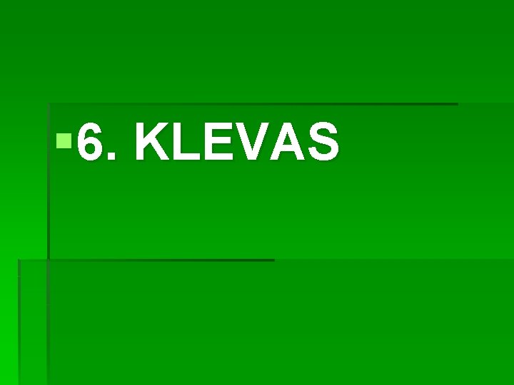 § 6. KLEVAS 