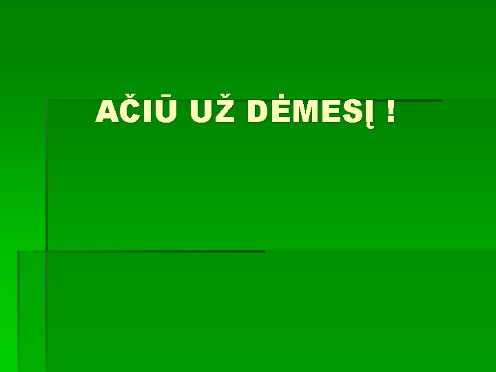 AČIŪ UŽ DĖMESĮ ! 