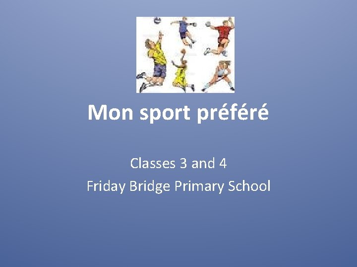 Mon sport préféré Classes 3 and 4 Friday Bridge Primary School 