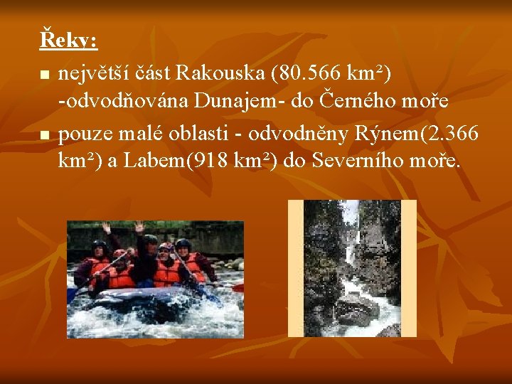 Řeky: n největší část Rakouska (80. 566 km²) -odvodňována Dunajem- do Černého moře n