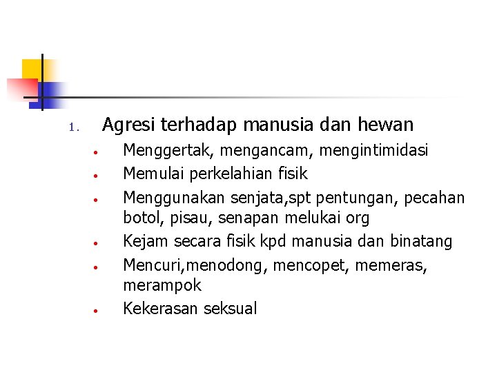 Agresi terhadap manusia dan hewan 1. • • • Menggertak, mengancam, mengintimidasi Memulai perkelahian