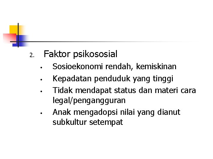 Faktor psikososial 2. • • Sosioekonomi rendah, kemiskinan Kepadatan penduduk yang tinggi Tidak mendapat