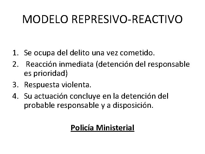 MODELO REPRESIVO-REACTIVO 1. Se ocupa delito una vez cometido. 2. Reacción inmediata (detención del