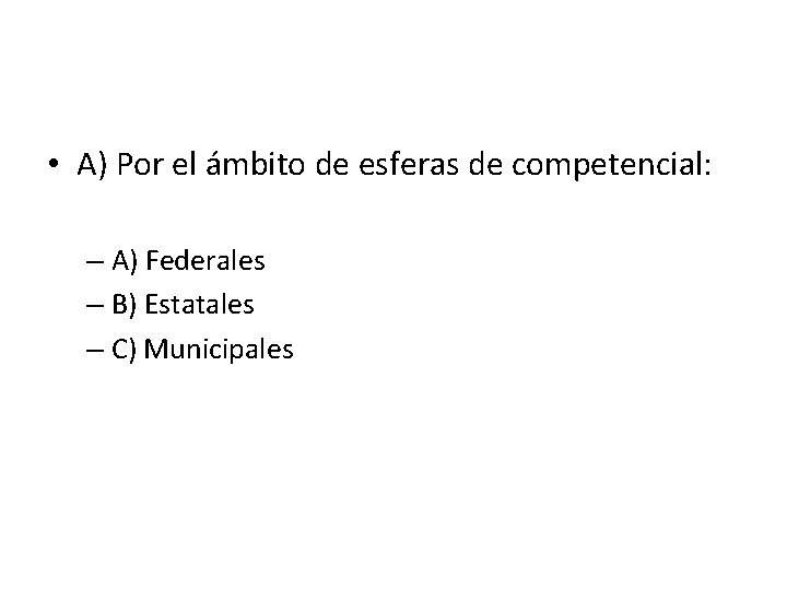  • A) Por el ámbito de esferas de competencial: – A) Federales –