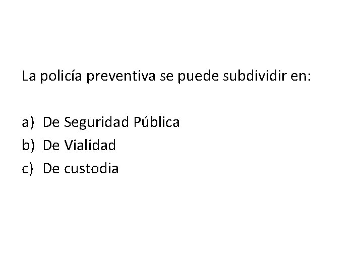 La policía preventiva se puede subdividir en: a) De Seguridad Pública b) De Vialidad