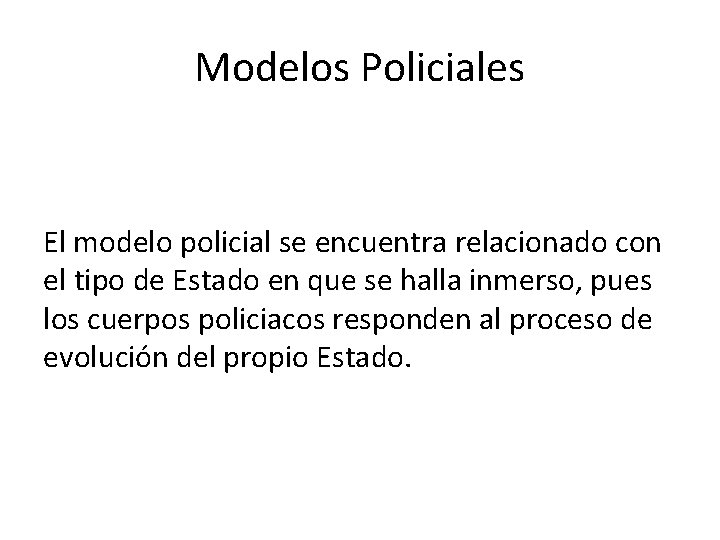 Modelos Policiales El modelo policial se encuentra relacionado con el tipo de Estado en