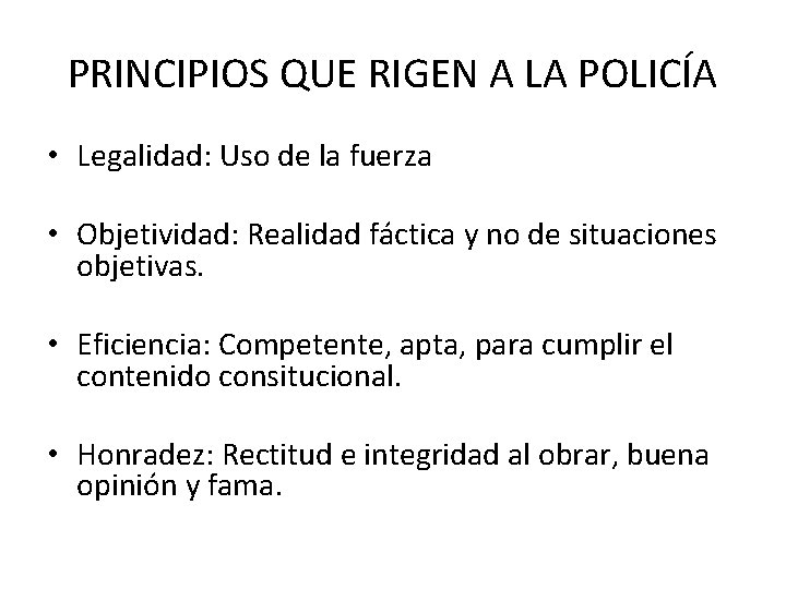 PRINCIPIOS QUE RIGEN A LA POLICÍA • Legalidad: Uso de la fuerza • Objetividad: