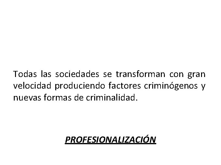 Todas las sociedades se transforman con gran velocidad produciendo factores criminógenos y nuevas formas