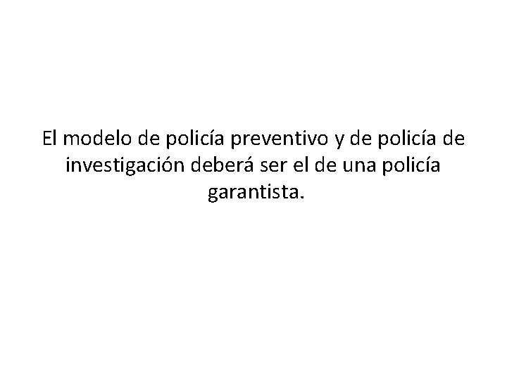 El modelo de policía preventivo y de policía de investigación deberá ser el de