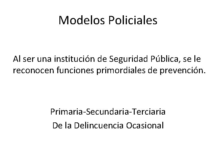 Modelos Policiales Al ser una institución de Seguridad Pública, se le reconocen funciones primordiales