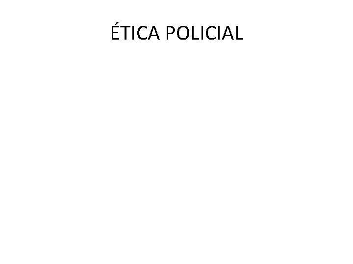 ÉTICA POLICIAL 