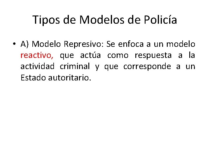 Tipos de Modelos de Policía • A) Modelo Represivo: Se enfoca a un modelo