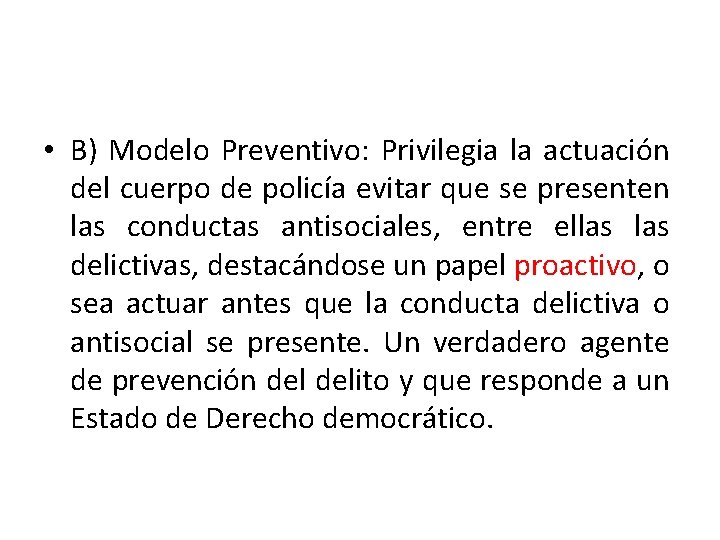  • B) Modelo Preventivo: Privilegia la actuación del cuerpo de policía evitar que