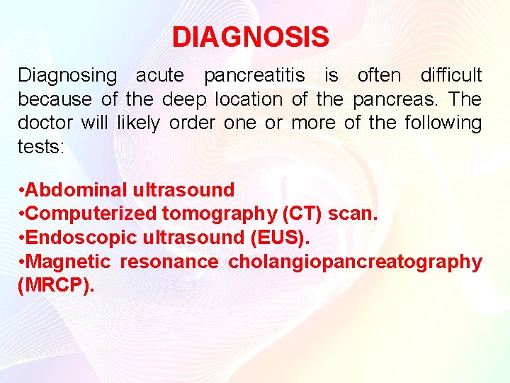 DIAGNOSIS Diagnosing acute pancreatitis is often difficult because of the deep location of the DIAGNOSIS Diagnosing acute pancreatitis is often difficult because of the deep location of the